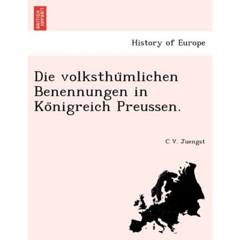 Die Volksthu Mlichen Benennungen in Ko Nigreich Preussen. Paperback, British Library, Historical Print Editions