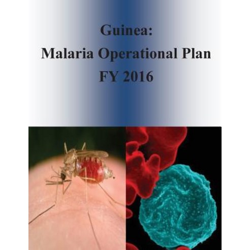 Guinea: Malaria Operational Plan Fy 2016 Paperback, Createspace Independent Publishing Platform