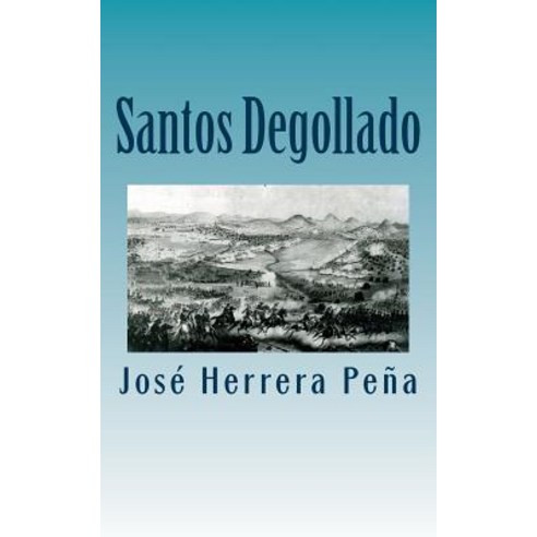 Santos Degollado: Rector Gobernador Secretario de Estado Ministro de La Corte Paperback, Createspace Independent Publishing Platform