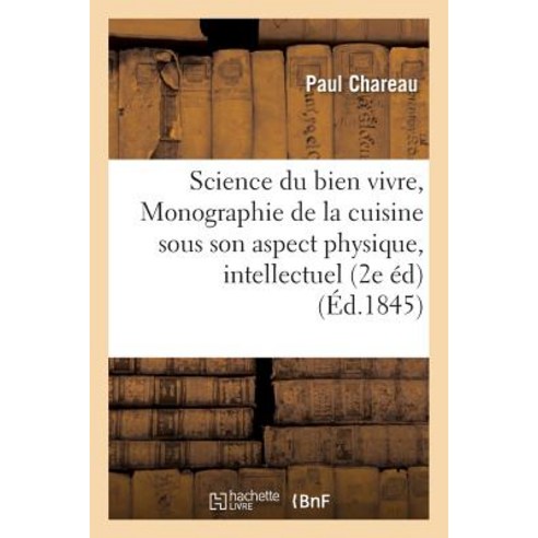 Science Du Bien Vivre Monographie de la Cuisine Sous Son Aspect Physique Intellectuel Et Moral Paperback, Hachette Livre - Bnf