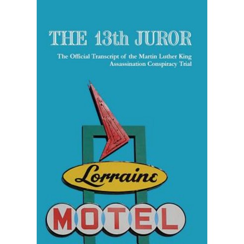 The 13th Juror: The Official Transcript of the Martin Luther King Assassination Conspiracy Trial Paperback, Createspace
