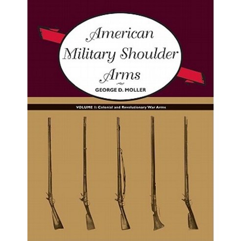 American Military Shoulder Arms Volume I: Colonial and Revolutionary War Arms Paperback, University of New Mexico Press