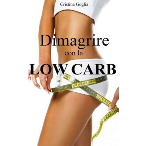 Dimagrire Con La Low Carb: Come Perdere Peso Senza Carboidrati Paperback, Createspace Independent Publishing Platform