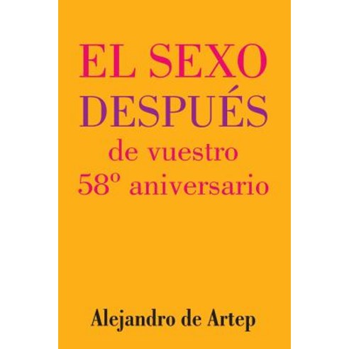 Sex After Your 58th Anniversary (Spanish Edition) - El Sexo Despues de Vuestro 58 Aniversario Paperback, Createspace Independent Publishing Platform