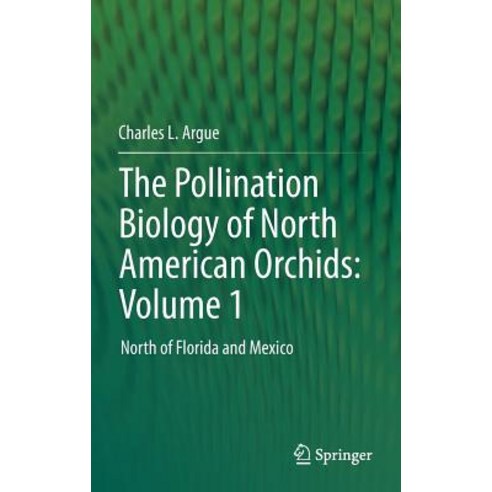 The Pollination Biology of North American Orchids: Volume 1: North of Florida and Mexico Hardcover, Springer