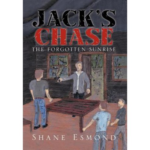 Jack''s Chase: The Forgotten Sunrise Hardcover, Xlibris Corporation
