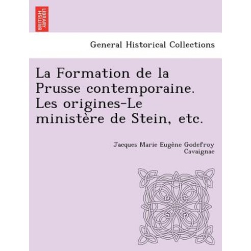 La Formation de La Prusse Contemporaine. Les Origines-Le Ministe Re de Stein Etc. Paperback, British Library, Historical Print Editions