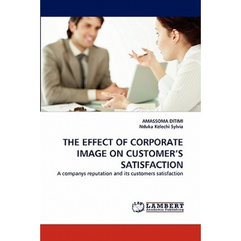The Effect of Corporate Image on Customer''s Satisfaction Paperback, LAP Lambert Academic Publishing