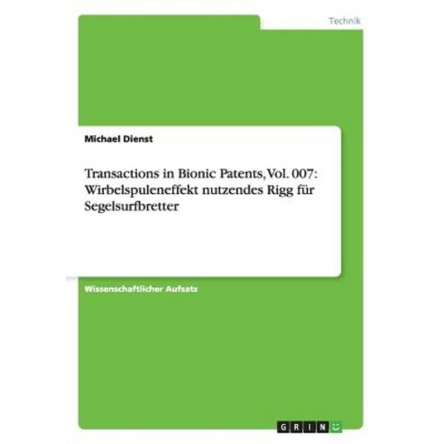 Transactions in Bionic Patents Vol. 007: Wirbelspuleneffekt Nutzendes Rigg Fur Segelsurfbretter Paperback, Grin Publishing