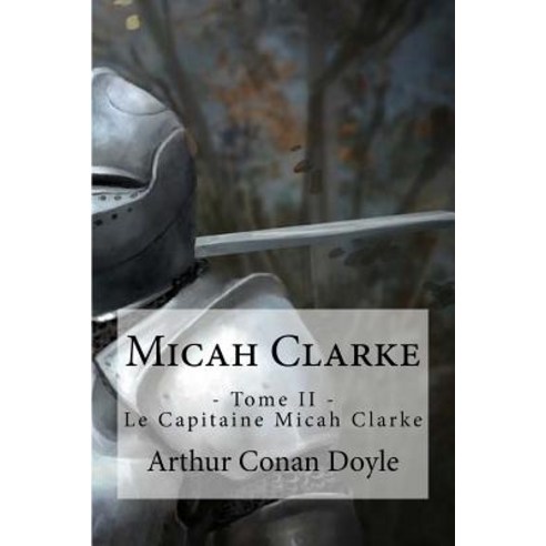 Micah Clarke: - Tome II - Le Capitaine Micah Clarke Paperback, Createspace Independent Publishing Platform
