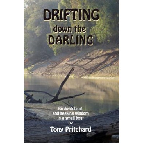 Drifting Down the Darling: Birdwatching and Seeking Wisdom in a Small Boat Paperback, Moshpit Publishing