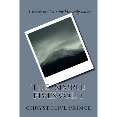 The Simple Fives Vol. 1: I Believe in God Our Heavenly Father Paperback, Createspace Independent Publishing Platform