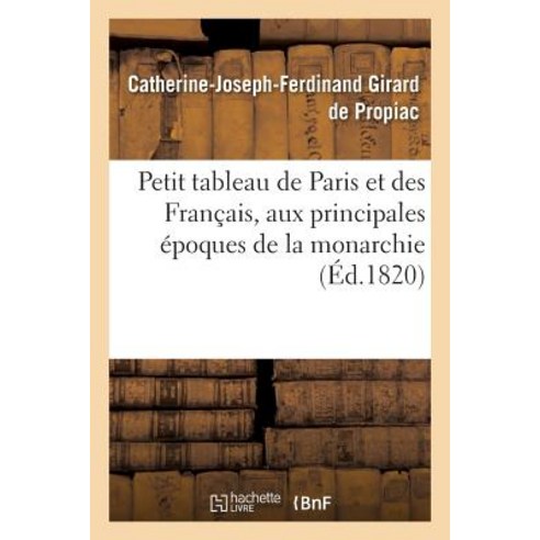 Petit Tableau de Paris Et Des Francais Aux Principales Epoques de la Monarchie; Contenant Paperback, Hachette Livre - Bnf