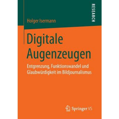 Digitale Augenzeugen: Entgrenzung Funktionswandel Und Glaubwurdigkeit Im Bildjournalismus Paperback, Springer vs