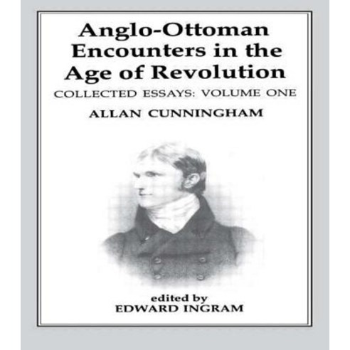Anglo-Ottoman Encounters in the Age of Revolution: The Collected Essays of Allan Cunningham Volume 1 Hardcover, Routledge