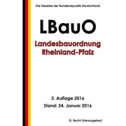 Landesbauordnung Rheinland-Pfalz (Lbauo) 3. Auflage 2016 Paperback, Createspace Independent Publishing Platform