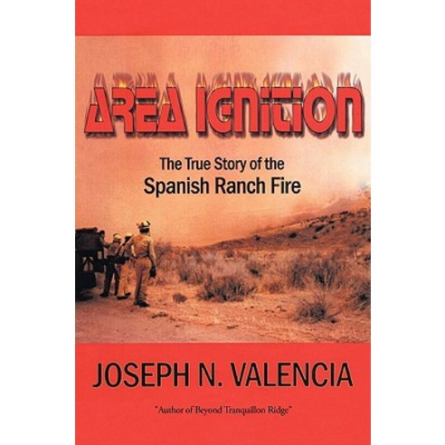 Area Ignition: The True Story of the Spanish Ranch Fire Paperback, Authorhouse