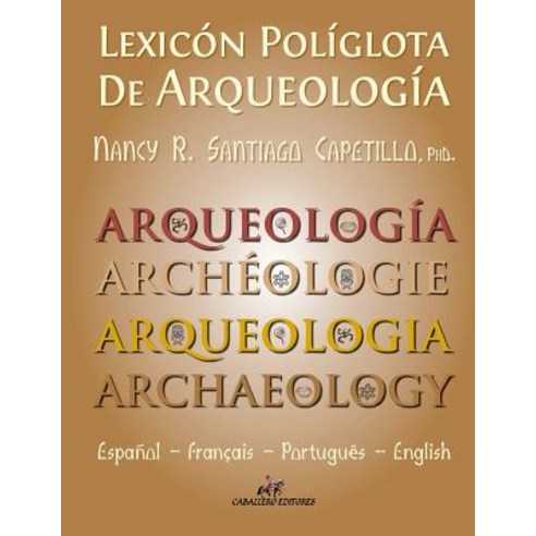 Lexicon Poliglota de Arqueologia: Espanol / Francais / Portugues / English Paperback, Createspace Independent Publishing Platform