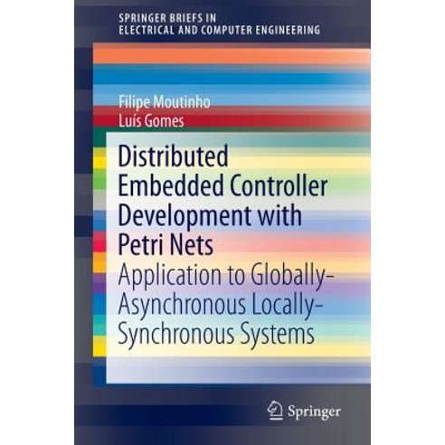 Distributed Embedded Controller Development with Petri Nets: Application to Globally-Asynchronous Locally-Synchronous Systems Paperback, Springer