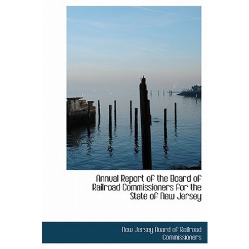 Annual Report of the Board of Railroad Commissioners for the State of New Jersey Hardcover, BiblioLife