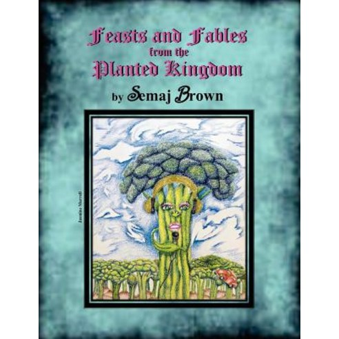 Feasts and Fables from the Planted Kingdom: A Story Cookbook Paperback, Health Collectors LLC