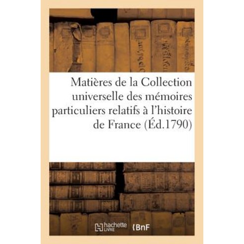 Matieres de la Collection Universelle Des Memoires Particuliers Relatifs A L''Histoire de France T02 Paperback, Hachette Livre - Bnf