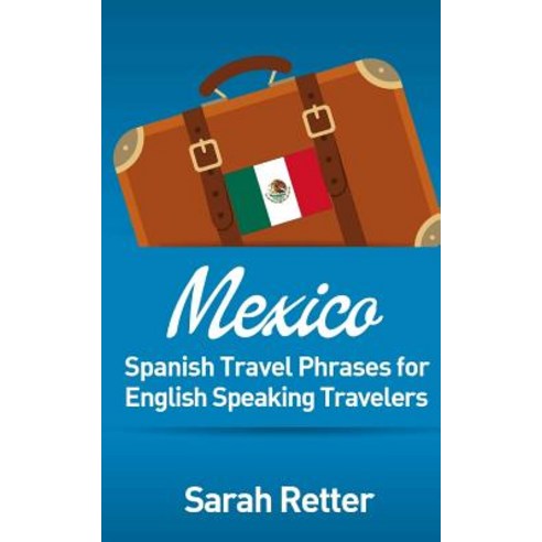 Mexico: Spanish Travel Phrases for English Speaking Travelers: The Most Useful 1.000 Phrases to Get Around When Travelling in Paperback, Createspace