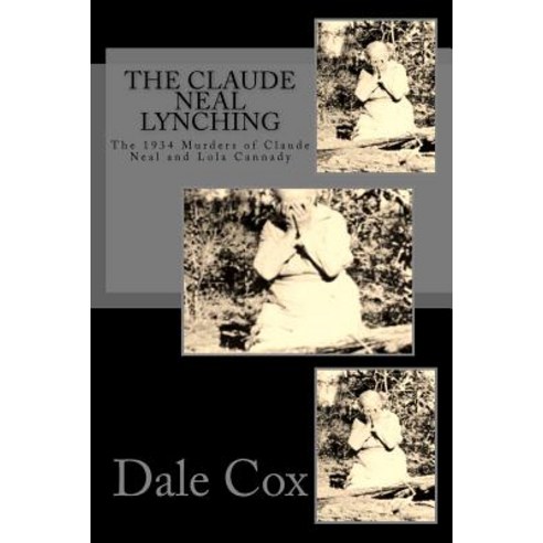 The Claude Neal Lynching: The 1934 Murders of Claude Neal and Lola Cannady Paperback, Old Kitchen Books