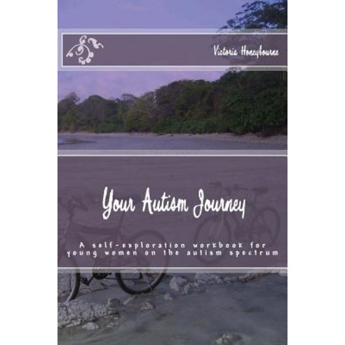 Your Autism Journey: A Self-Exploration Workbook for Young Women on the Autism Spectrum Paperback, Createspace Independent Publishing Platform