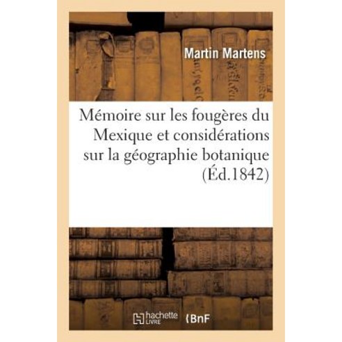 Memoire Sur Les Fougeres Du Mexique Et Considerations Sur La Geographie Botanique de Cette Contree Paperback, Hachette Livre - Bnf