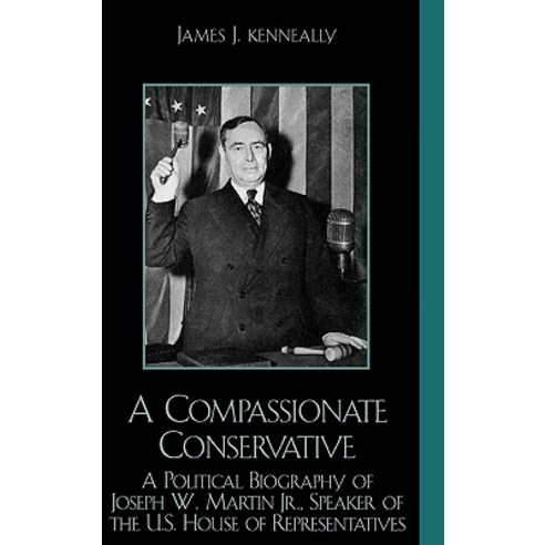 A Compassionate Conservative: A Political Biography of Joseph W. Martin JR. Speaker of the U.S. House of Representatives Hardcover, Lexington Books