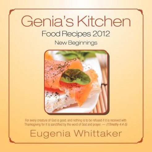 Genia''s Kitchen Food Recipes 2012 New Beginnings Paperback, Xlibris