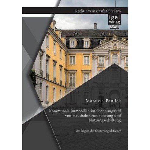 Kommunale Immobilien Im Spannungsfeld Von Haushaltskonsolidierung Und Nutzungserhaltung: Wo Liegen Die Steuerungsdefizite? Paperback, Igel Verlag Gmbh
