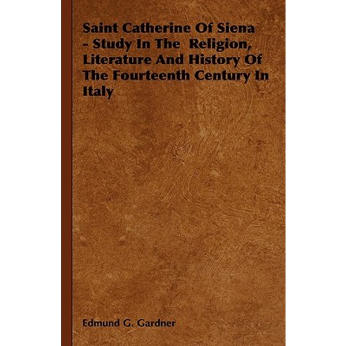 Saint Catherine of Siena - Study in the Religion Literature and History of the Fourteenth Century in Italy Hardcover, Hesperides Press