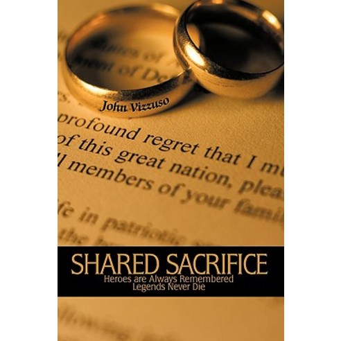 Shared Sacrifice: Heroes Are Always Remembered Legends Never Die Hardcover, Authorhouse