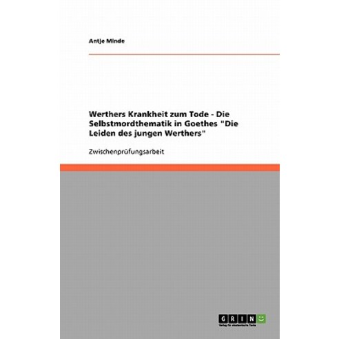 Werthers Krankheit Zum Tode. Die Selbstmordthematik in Goethes Die Leiden Des Jungen Werthers Paperback, Grin Verlag Gmbh