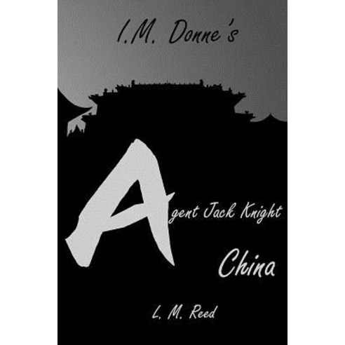 I. M. Donne''s Agent Jack Knight: China Paperback, Createspace Independent Publishing Platform