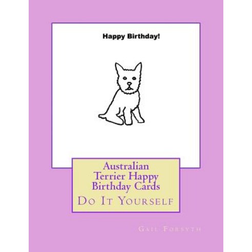 Australian Terrier Happy Birthday Cards: Do It Yourself Paperback, Createspace Independent Publishing Platform
