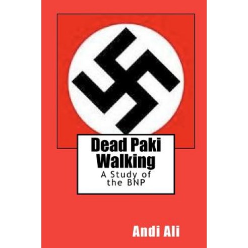 Dead Paki Walking: A Study of the Bnp Paperback, Createspace Independent Publishing Platform