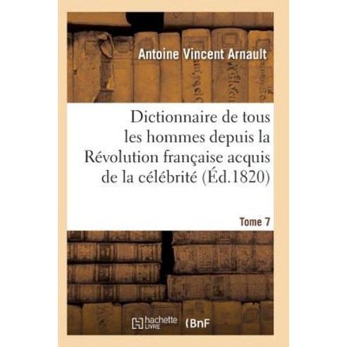Dictionnaire Historique Et Raisonne de Tous Les Hommes Depuis La Revolution Francaise T.07 Paperback, Hachette Livre - Bnf