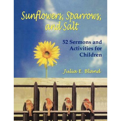 Sunflowers Sparrows and Salt: 52 Sermons and Activities for Children Paperback, CSS Publishing Company