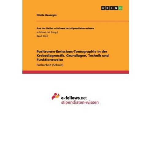 Positronen-Emissions-Tomographie in Der Krebsdiagnostik. Grundlagen Technik Und Funktionsweise Paperback, Grin Verlag Gmbh