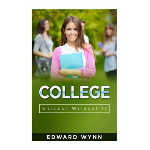 College: Success Without It Paperback, Createspace Independent Publishing Platform