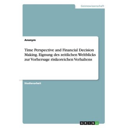 Time Perspective and Financial Decision Making. Eignung Des Zeitlichen Weltblicks Zur Vorhersage Risikoreichen Verhaltens Paperback, Grin Publishing