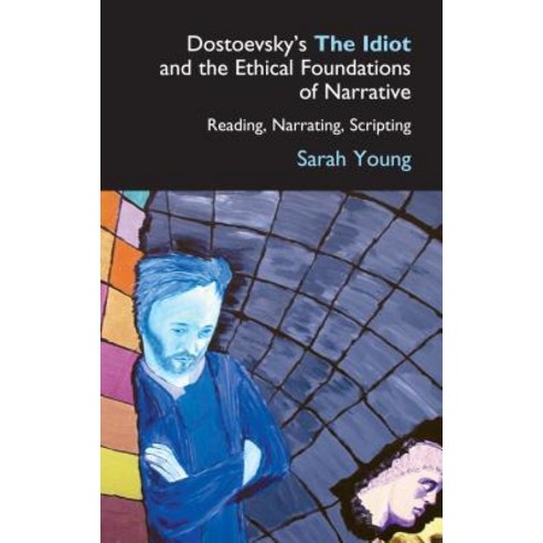 Dostoevsky''s the Idiot and the Ethical Foundations of Narrative: Reading Narrating Scripting Hardcover, Anthem Press