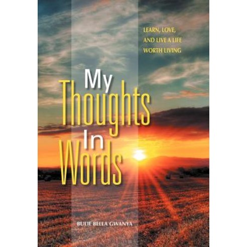 My Thoughts in Words: Learn Love and Live a Life Worth Living Hardcover, Xlibris Corporation