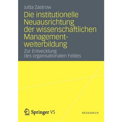 Die Institutionelle Neuausrichtung Der Wissenschaftlichen Managementweiterbildung: Zur Entwicklung Des Organisationalen Feldes Paperback, Springer vs