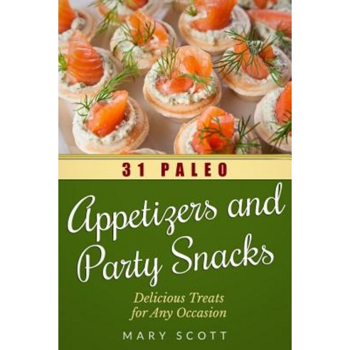 31 Paleo Appetizers and Party Snacks: Delicious Treats for Any Occasion Paperback, Createspace Independent Publishing Platform
