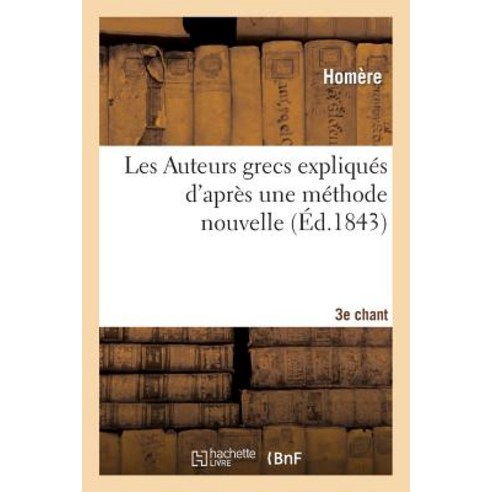 Les Auteurs Grecs Expliques D''Apres Une Methode Nouvelle Par Deux Traductions Francaises. 3e Chant.: L''Iliade D''Homere Paperback, Hachette Livre Bnf