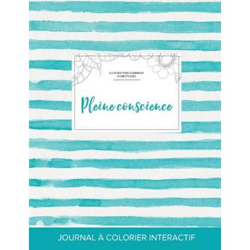 Journal de Coloration Adulte: Pleine Conscience (Illustrations D''Animaux Domestiques Rayures Turquoise) Paperback, Adult Coloring Journal Press